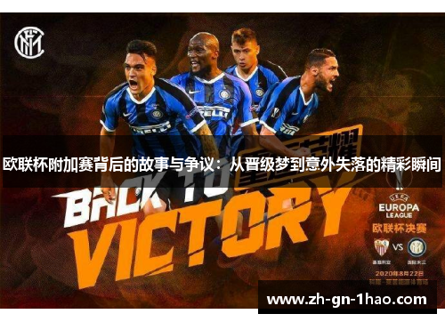 欧联杯附加赛背后的故事与争议：从晋级梦到意外失落的精彩瞬间