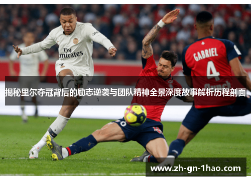 揭秘里尔夺冠背后的励志逆袭与团队精神全景深度故事解析历程剖面 揭秘里尔夺冠背后的励志逆袭与团队精神全景深度故事解析历程剖面