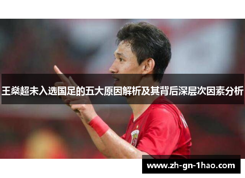 王燊超未入选国足的五大原因解析及其背后深层次因素分析 王燊超未入选国足的五大原因解析及其背后深层次因素分析