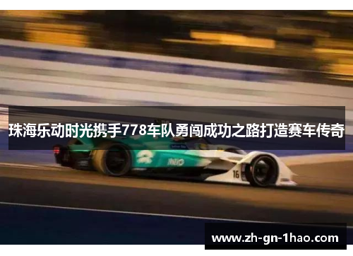 珠海乐动时光携手778车队勇闯成功之路打造赛车传奇 珠海乐动时光携手778车队勇闯成功之路打造赛车传奇