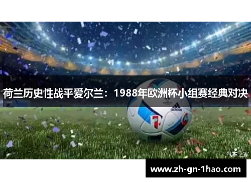 荷兰历史性战平爱尔兰：1988年欧洲杯小组赛经典对决