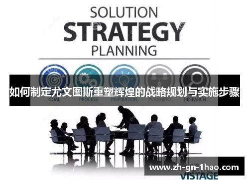 如何制定尤文图斯重塑辉煌的战略规划与实施步骤