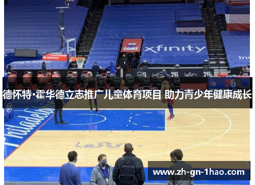 德怀特·霍华德立志推广儿童体育项目 助力青少年健康成长