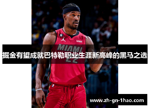 掘金有望成就巴特勒职业生涯新高峰的黑马之选 掘金有望成就巴特勒职业生涯新高峰的黑马之选