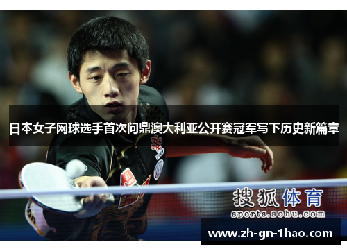 日本女子网球选手首次问鼎澳大利亚公开赛冠军写下历史新篇章 日本女子网球选手首次问鼎澳大利亚公开赛冠军写下历史新篇章