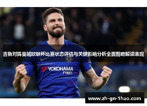 吉鲁对阵曼城欧联杯比赛状态评估与关键影响分析全面前瞻解读表现