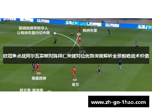 欧冠焦点战阿尔瓦雷斯对阵拜仁关键对位优势深度解析全景前瞻战术价值