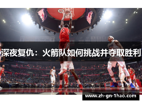 深夜复仇：火箭队如何挑战并夺取胜利