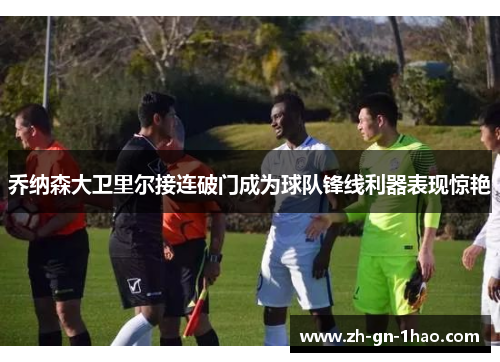 乔纳森大卫里尔接连破门成为球队锋线利器表现惊艳