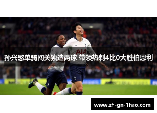 孙兴慜单骑闯关独造两球 带领热刺4比0大胜伯恩利