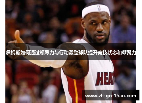 詹姆斯如何通过领导力与行动激励球队提升竞技状态和凝聚力